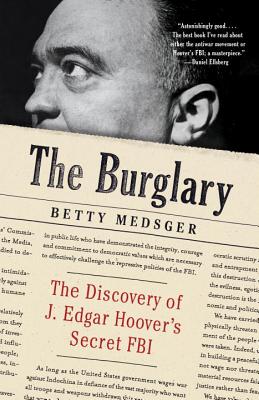 The Burglary: The Discovery of J. Edgar Hoover's Secret FBI - Betty Medsger