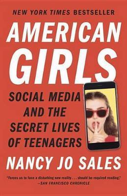 American Girls: Social Media and the Secret Lives of Teenagers - Nancy Jo Sales