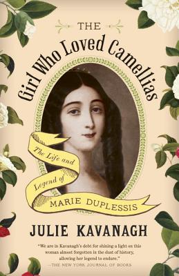 The Girl Who Loved Camellias: The Life and Legend of Marie Duplessis - Julie Kavanagh
