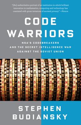 Code Warriors: Nsa's Codebreakers and the Secret Intelligence War Against the Soviet Union - Stephen Budiansky