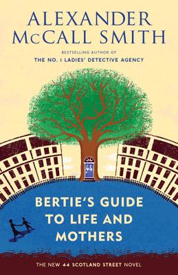 Bertie's Guide to Life and Mothers: 44 Scotland Street Series (9) - Alexander Mccall Smith