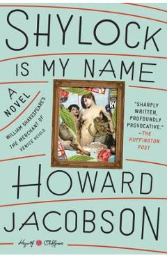 Coperta cărții 'Shylock Is My Name: William Shakespeare's the Merchant of Venice Retold: A Novel - Howard Jacobson'