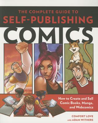 The Complete Guide to Self-Publishing Comics: How to Create and Sell Comic Books, Manga, and Webcomics - Comfort Love