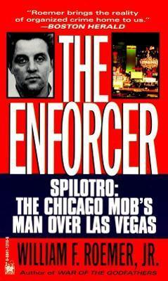 Enforcer: Spilotro: The Chicago Mob's Man Over Las Vegas - William F. Roemer