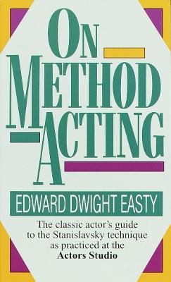 On Method Acting: The Classic Actor's Guide to the Stanislavsky Technique as Practiced at the Actors Studio - Edward Dwight Easty
