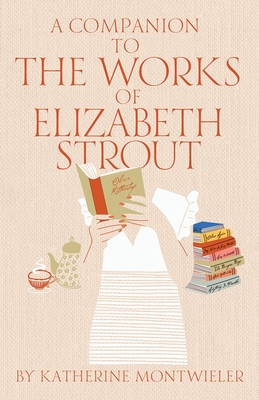 A Companion to the Works of Elizabeth Strout - Katherine Montwieler