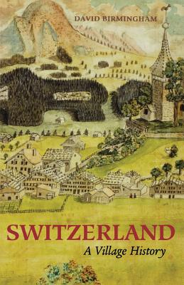 Switzerland: A Village History - David Birmingham