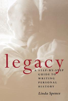 Legacy: A Step-By-Step Guide To Writing Personal History - Linda Spence