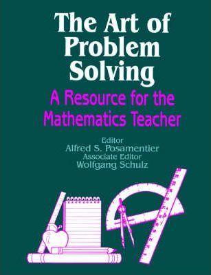 The Art of Problem Solving: A Resource for the Mathematics Teacher - Alfred S. Posamentier