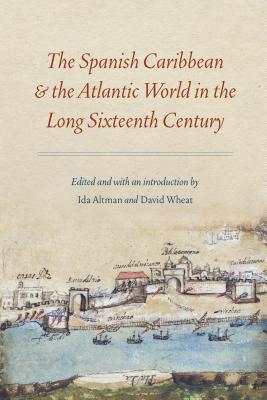 Spanish Caribbean and the Atlantic World in the Long Sixteenth Century - Ida Altman