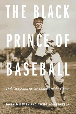 The Black Prince of Baseball: Hal Chase and the Mythology of the Game - Donald Dewey
