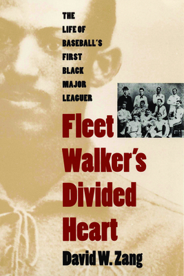 Fleet Walker's Divided Heart: The Life of Baseball's First Black Major Leaguer (Revised) - David W. Zang