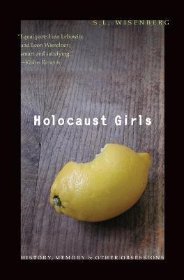 Holocaust Girls: History, Memory, & Other Obsessions - S. L. Wisenberg