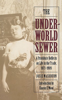The Underworld Sewer: A Prostitute Reflects on Life in the Trade, 1871-1909 - Josie Washburn