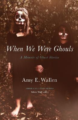 When We Were Ghouls: A Memoir of Ghost Stories - Amy Wallen