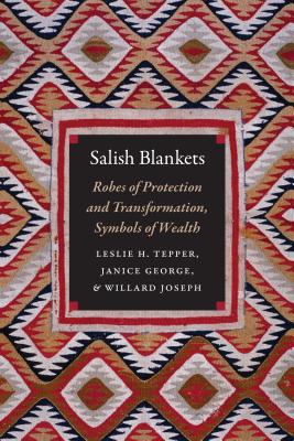 Salish Blankets: Robes of Protection and Transformation, Symbols of Wealth - Leslie H. Tepper