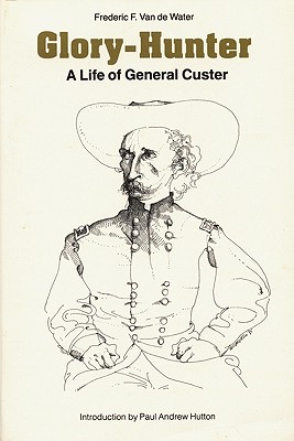 Glory-Hunter: A Life of General Custer - Frederic F. Van De Water