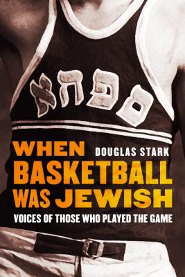 When Basketball Was Jewish: Voices of Those Who Played the Game - Douglas Stark