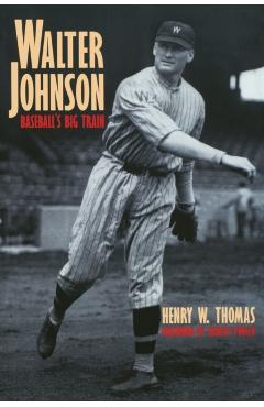 Walter Johnson: Baseball's Big Train - Henry W. Thomas