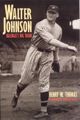 Walter Johnson: Baseball's Big Train - Henry W. Thomas