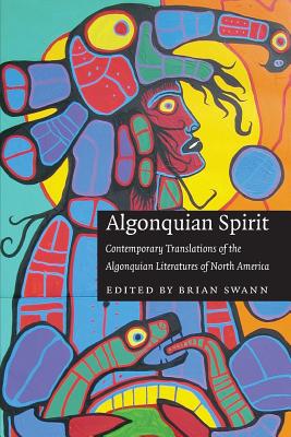 Algonquian Spirit: Contemporary Translations of the Algonquian Literatures of North America - Brian Swann