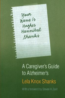 Your Name Is Hughes Hannibal Shanks: A Caregiver's Guide to Alzheimer's - Lela Knox Shanks