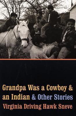 Grandpa Was a Cowboy and an Indian and Other Stories - Virginia Driving Hawk Sneve