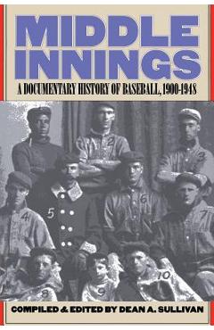 Coperta cărții 'Middle Innings: A Documentary History of Baseball, 1900-1948 - Dean A. Sullivan'