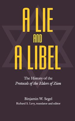 A Lie and a Libel: The History of the Protocols of the Elders of Zion - Binjamin W. Segel
