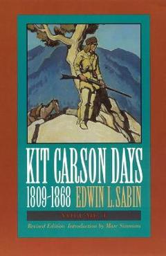 Poza produsului Kit Carson Days, 1809-1868, Vol 1: Adventures in the Path of Empire, Volume 1 (Revised Edition) - Edwin L. Sabin