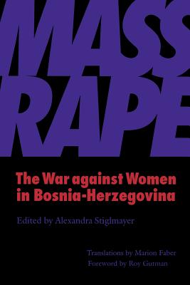 Mass Rape: The War against Women in Bosnia-Herzegovina - Alexandra Stiglmayer