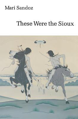These Were the Sioux - Mari Sandoz