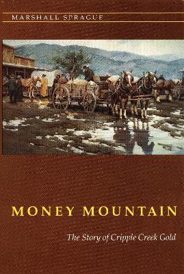 Money Mountain: The Story of Cripple Creek Gold - Marshall Sprague