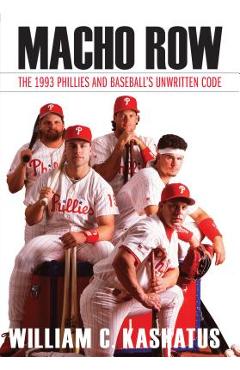 Coperta cărții 'Macho Row: The 1993 Phillies and Baseball's Unwritten Code - William C. Kashatus'