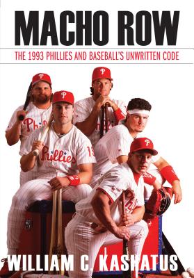Macho Row: The 1993 Phillies and Baseball's Unwritten Code - William C. Kashatus
