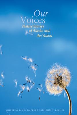 Our Voices: Native Stories of Alaska and the Yukon - James Ruppert