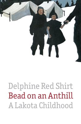 Bead on an Anthill: A Lakota Childhood - Delphine Red Shirt