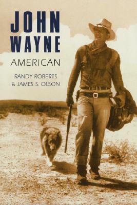 John Wayne: American - Randy Roberts