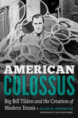 American Colossus: Big Bill Tilden and the Creation of Modern Tennis - Allen M. Hornblum