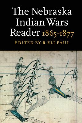 The Nebraska Indian Wars Reader: 1865-1877 - R. Eli Paul
