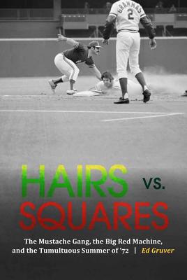 Hairs vs. Squares: The Mustache Gang, the Big Red Machine, and the Tumultuous Summer of '72 - Ed Gruver