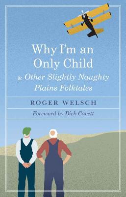 Why I'm an Only Child and Other Slightly Naughty Plains Folktales - Roger L. Welsch