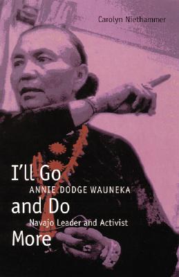 I'll Go and Do More: Annie Dodge Wauneka, Navajo Leader and Activist - Carolyn Niethammer