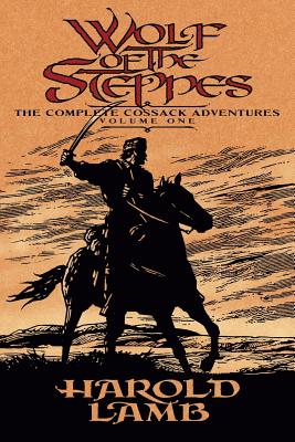 Wolf of the Steppes: The Complete Cossack Adventures, Volume One - Harold Lamb