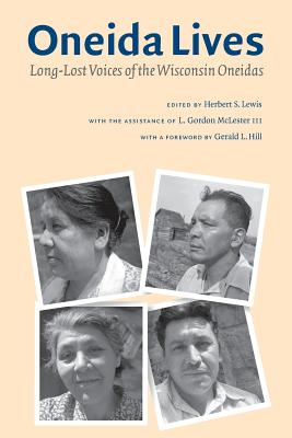 Oneida Lives: Long-Lost Voices of the Wisconsin Oneidas - Herbert S. Lewis