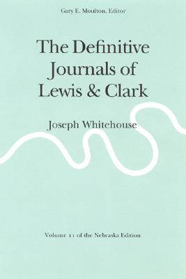 The Definitive Journals of Lewis and Clark, Vol 11: Joseph Whitehouse - Meriwether Lewis