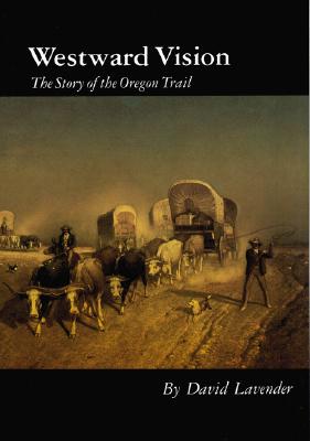 Westward Vision: The Story of the Oregon Trail - David Sievert Lavender