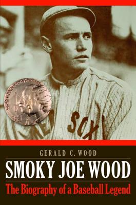Smoky Joe Wood: The Biography of a Baseball Legend - Gerald C. Wood