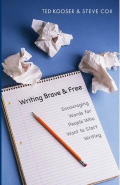 Writing Brave and Free: Encouraging Words for People Who Want to Start Writing - Ted Kooser