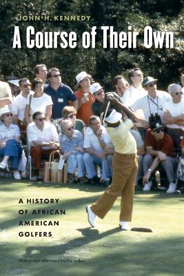 A Course of Their Own: A History of African American Golfers - John H. Kennedy